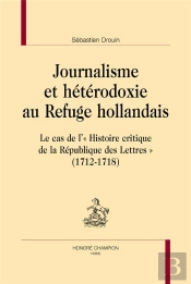 Journalisme Et Hétérodoxie Au Refuge Hollandais : Le Cas De L''Histoire Critique De La République Des Lettres' (1712-1718)