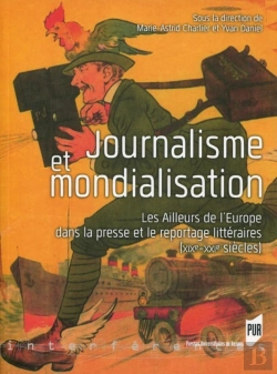 Bertrand.pt - Journalisme Et Mondialisation ; Les Ailleurs De L'Europe Dans La Presse Et Le Reportage Littéraires (Xixe-Xxie Siècles)