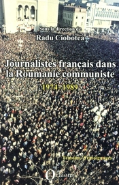 Journalistes Francais Dans La Roumanie Communiste ; 1974-1989