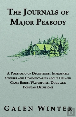 Bertrand.pt - Journals Of Major Peabody: A Portfolio Of Deceptions, Improbable Stories And Commentaries About Upland Game Birds, Waterfowl, Dogs And Popular Delusions