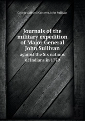 Journals Of The Military Expedition Of Major General John Sullivan Against The Six Nations Of Indians In 1779