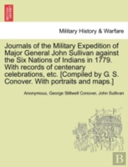 Bertrand.pt - Journals Of The Military Expedition Of Major General John Sullivan Against The Six Nations Of Indians In 1779. With Records Of Centenary Celebrations, Etc. (Compiled By G. S. Conover. With Portraits A