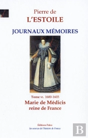 Journaux-Memoires, T.6 (1600-1603) : Marie De Médicis, Reine De France.