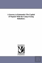 Journey To Katmandu (The Capital Of Nepaul) With The Camp Of Jung Bahadoor;