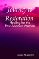 Journey To Restoration Healing For The Post-Abortive Woman