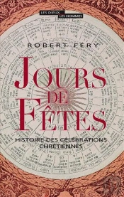 Jours De Fetes ; Histoire Des Célébrations Chrétiennes