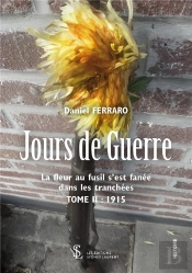 Jours De Guerre T.2 ; La Fleur Au Fusil S'Est Fanée Dans Les Tranchées ; 1915