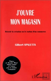 J'Ouvre Mon Magasin - Reussir La Creation Ou Le Rachat D'Un Commerce