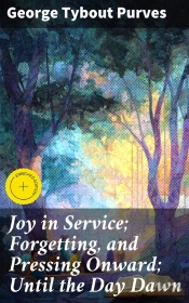 Joy In Service; Forgetting, And Pressing Onward; Until The Day Dawn