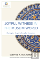 Joyful Witness In The Muslim World Â€“ Sharing The Gospel In Everyday Encounters