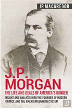 Bertrand.pt - J.P. Morgan - The Life And Deals Of America'S Banker