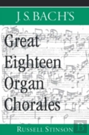 J.S. Bach'S Great Eighteen Organ Chorales
