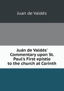 Jua N De Valde S' Commentary Upon St. Paul'S First Epistle To The Church At Corinth