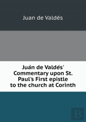 Jua N De Valde S' Commentary Upon St. Paul'S First Epistle To The Church At Corinth