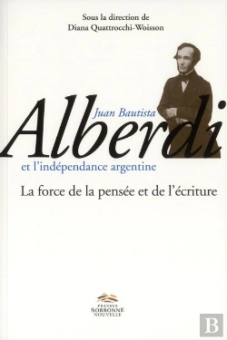 Bertrand.pt - Juan Bautista Alberdi Et L'Indépendance Argentine : La Force De La Pensée Et De L'Écriture