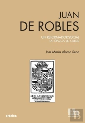 Juan De Robles Un Reformador Social Epoca De Crisis