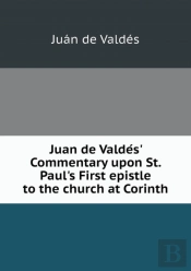 Juan De Valde S' Commentary Upon St. Paul'S First Epistle To The Church At Corinth