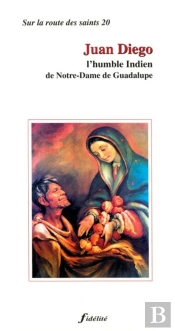 Juan Diego ; L'Humble Indien De Notre-Dame De Guadalupe 