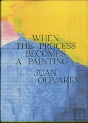 Juan Olivares When The Process Becomes A Painting