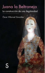 Juana La Beltraneja: La Construcción De Una Ilegitimidad