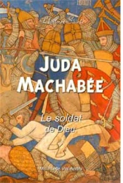 Juda Machabée ; Le Soldat De Dieu