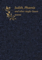 Judith, Phoenix And Other Anglo-Saxon Poems