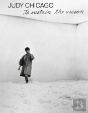 Judy Chicago - To Sustain The Vision