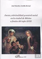 Jueces, Criminalidad Y Control Social En La Ciudad De México A Finales Del Siglo Xviii