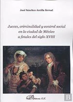 Bertrand.pt - Jueces, Criminalidad Y Control Social En La Ciudad De México A Finales Del Siglo Xviii
