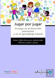 Jugar Por Jugar. El Juego En El Desarrollo Psicomotor Y Aprendizaje Infantil