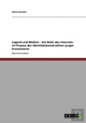 Jugend Und Medien - Die Rolle Des Internets Im Prozess Der Identitatskonstruktion Junger Erwachsener