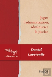 Juger L'Administration, Administrer La Justice ; Mélanges En L'Honneur De Daniel Labetoulle