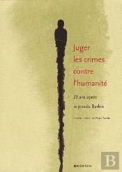 Juger Les Crimes Contre L'Humanité ; 20 Ans Après Le Procès Barbie