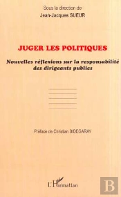 Juger Les Politiques - Nouvelles Reflexions Sur La Responsabilite Des Dirigeants Publics