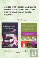 Juices For Kidney And Liver Detox Made Using Fast And Easy Cheap Plant Based Recipes