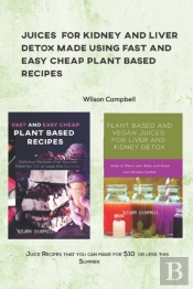 Juices For Kidney And Liver Detox Made Using Fast And Easy Cheap Plant Based Recipes