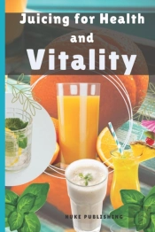 Juicing For Health And Vitality