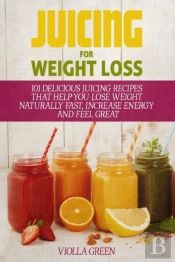 Juicing For Weight Loss: 101 Delicious J