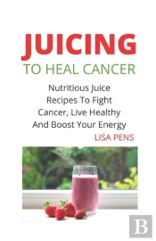 Juicing To Heal Cancer