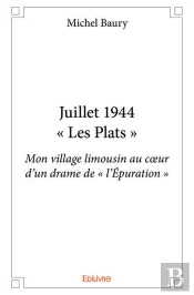 Juillet 1944 - « Les Plats » ; Mon Village Limousin Au Cœur D'Un Drame De « L'Epuration »