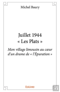 Bertrand.pt - Juillet 1944 - « Les Plats » ; Mon Village Limousin Au Cœur D'Un Drame De « L'Epuration »