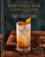Juke Joints, Jazz Clubs, And Juice: A Cocktail Recipe Book