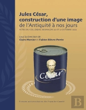 Jules César, Construction D'Une Image De L'Antiquité À Nos Jours : Actes Du Colloque, Besançon 20 Et 21 Octobre 2022