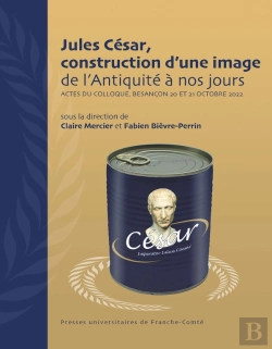Bertrand.pt - Jules César, Construction D'Une Image De L'Antiquité À Nos Jours : Actes Du Colloque, Besançon 20 Et 21 Octobre 2022