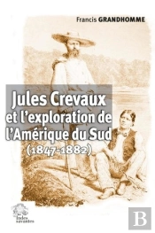 Jules Crevaux Et L'Exploration De L'Amérique Du Sud (1847-1882)