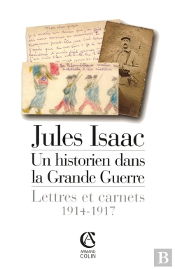 Bertrand.pt - Jules Isaac, Un Historien Dans La Grande Guerre ; Lettres Et Carnets, 1914-1917