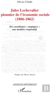 Jules Lechevalier, Pionnier De L'Économie Sociale (1806-1862) ; Des Socialismes «Utopiques» Aux Modèles Coopératifs