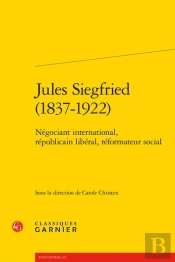 Jules Siegfried (1837-1922) : Négociant International, Républicain Libéral, Réformateur Social
