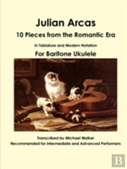 Bertrand.pt - Julian Arcas: 10 Pieces From The Romantic Era In Tablature And Modern Notation For Baritone Ukulele