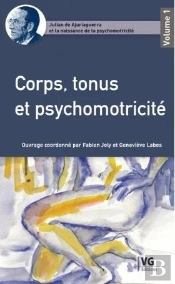 Julian De Ajuriaguerra Et La Naissance De La Psychomotricité T.1 : Corps, Tonus Et Psychomotricité